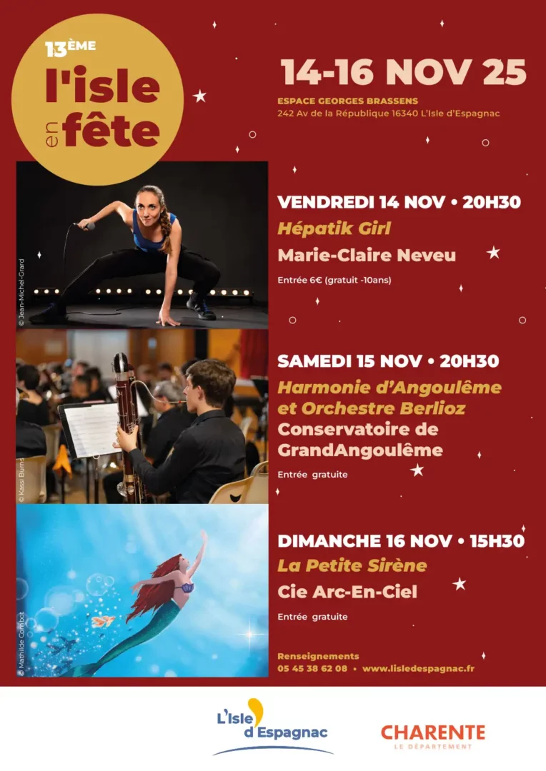Affiche 13eme l'isle en fête

14-16 novembre 2025
Vendredi 14 nov - 20h30
Hépatik Girl
Samedi 15 nov - 20h30
Harmonie d'Angoulême et Orchestre Berlioz
Dimanche 16 novembre - 15h30
La Petite Sirène